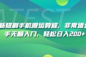 最新短剧手机搬运教程，非常适合新手无脑入门，轻松日入200+