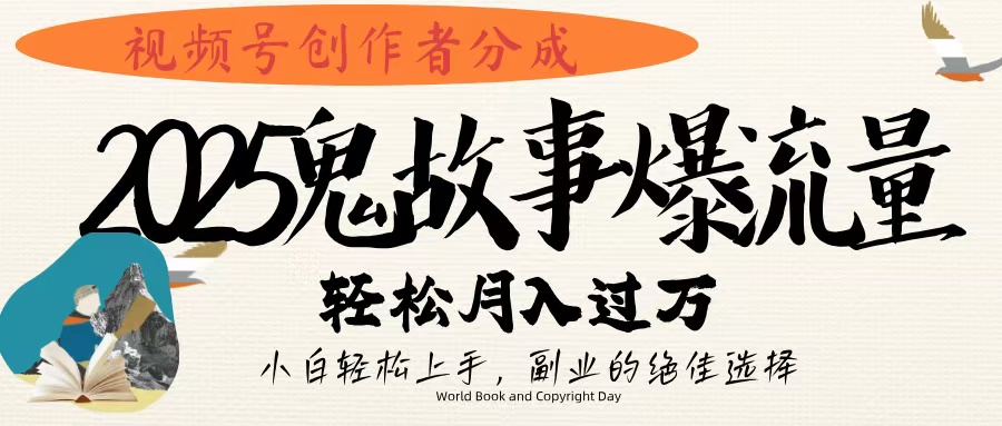 视频号创作者分成，2025年鬼故事爆流量，小白轻松上手，副业的绝佳选择，轻松月入过万插图